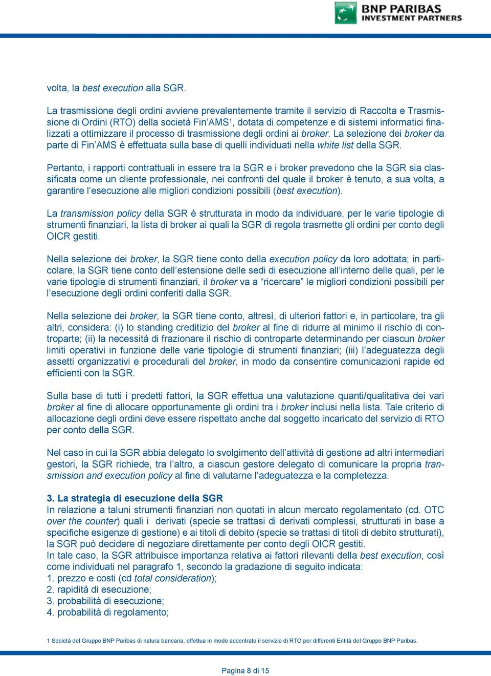 a ottimizzare il processo di trasmissione degli ordini ai broker. La selezione dei broker da parte di Fin AMS è effettuata sulla base di quelli individuati nella white list della SGR.