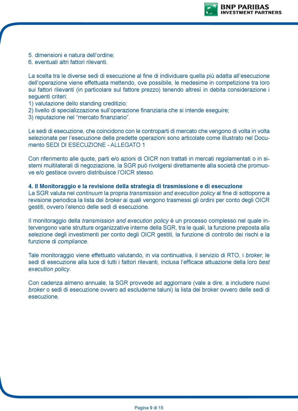 fattori rilevanti (in particolare sul fattore prezzo) tenendo altresì in debita considerazione i seguenti criteri: 1) valutazione dello standing creditizio; 2) livello di specializzazione sull