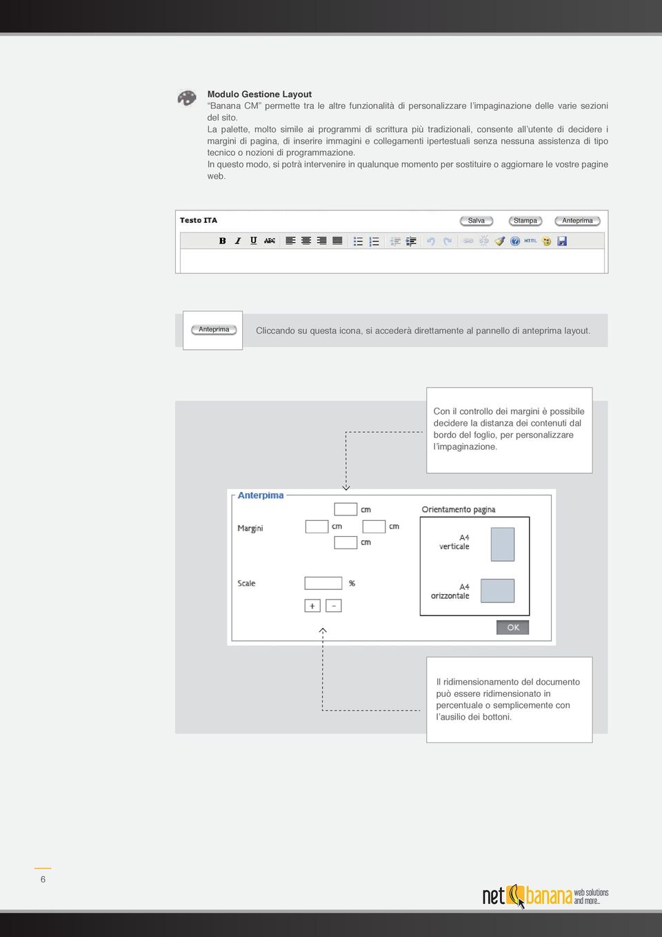 tipo tecnico o nozioni di programmazione. In questo modo, si potrà intervenire in qualunque momento per sostituire o aggiornare le vostre pagine web.