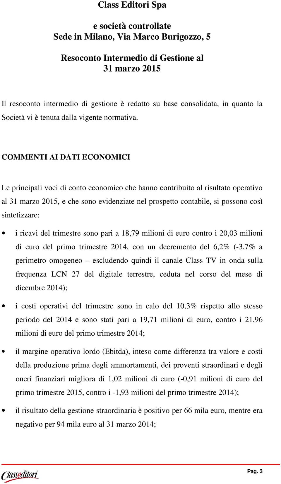 COMMENTI AI DATI ECONOMICI Le principali voci di conto economico che hanno contribuito al risultato operativo al 31 marzo 2015, e che sono evidenziate nel prospetto contabile, si possono così