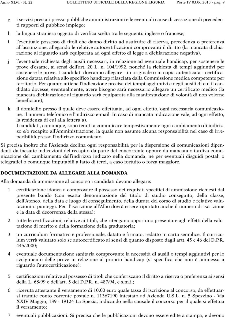 seguenti: inglese o francese; i l eventuale possesso di titoli che danno diritto ad usufruire di riserva, precedenza o preferenza all assunzione, allegando le relative autocertificazioni comprovanti