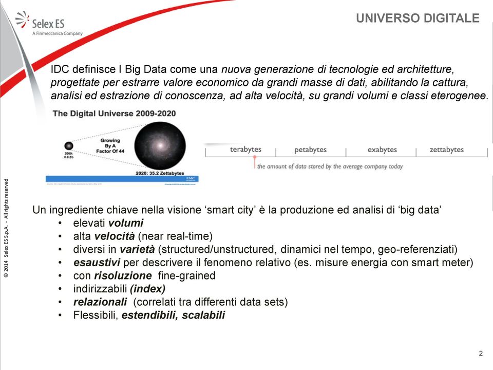 Un ingrediente chiave nella visione smart city è la produzione ed analisi di big data elevati volumi alta velocità (near real-time) diversi in varietà (structured/unstructured,