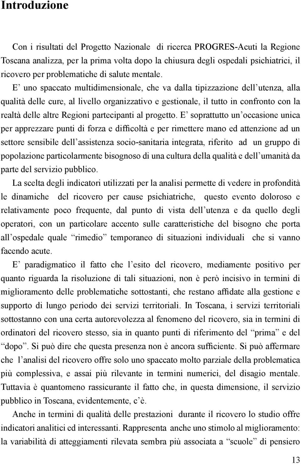 E uno spaccato multidimensionale, che va dalla tipizzazione dell utenza, alla qualità delle cure, al livello organizzativo e gestionale, il tutto in confronto con la realtà delle altre Regioni