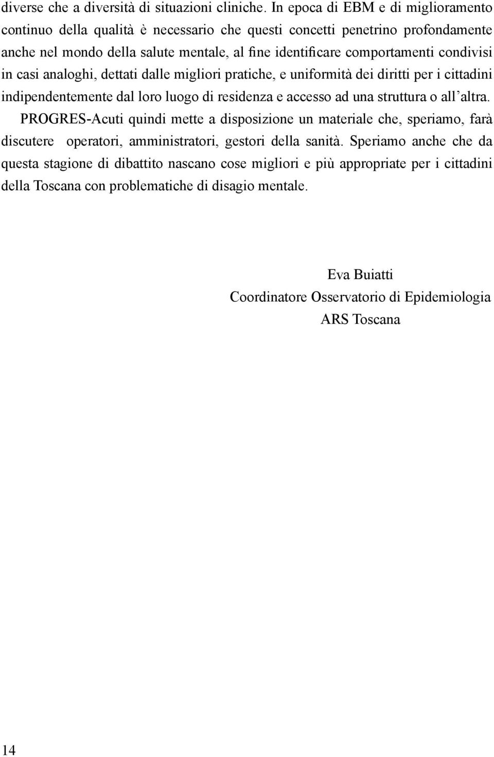 condivisi in casi analoghi, dettati dalle migliori pratiche, e uniformità dei diritti per i cittadini indipendentemente dal loro luogo di residenza e accesso ad una struttura o all altra.