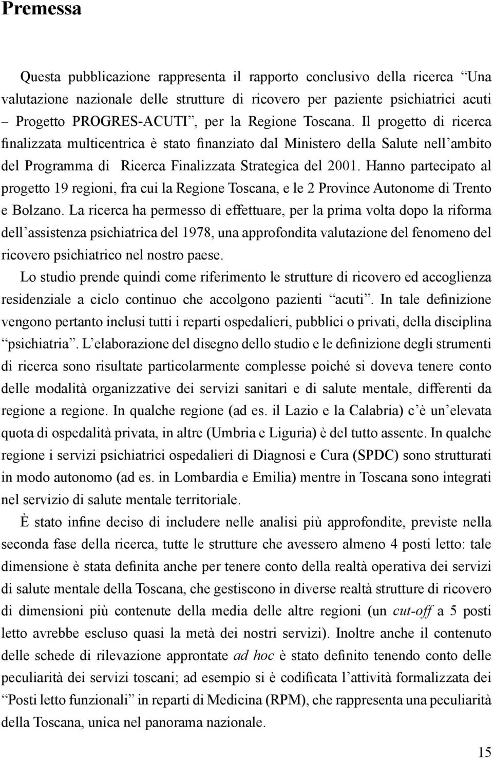 Hanno partecipato al progetto 19 regioni, fra cui la Regione Toscana, e le 2 Province Autonome di Trento e Bolzano.