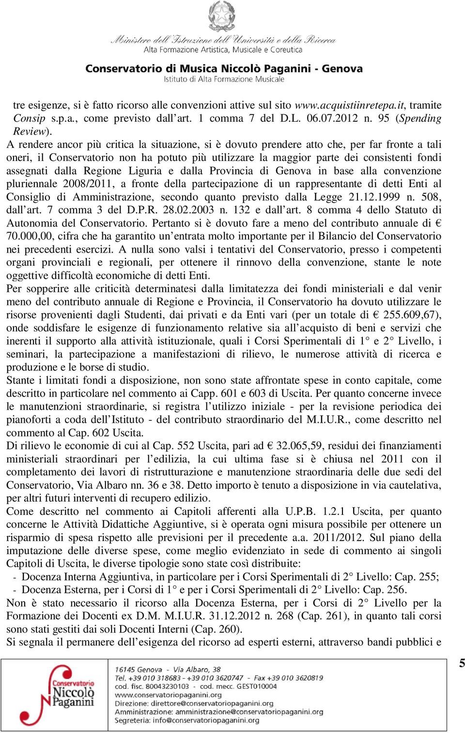 dalla Regione Liguria e dalla Provincia di Genova in base alla convenzione pluriennale 2008/2011, a fronte della partecipazione di un rappresentante di detti Enti al Consiglio di Amministrazione,