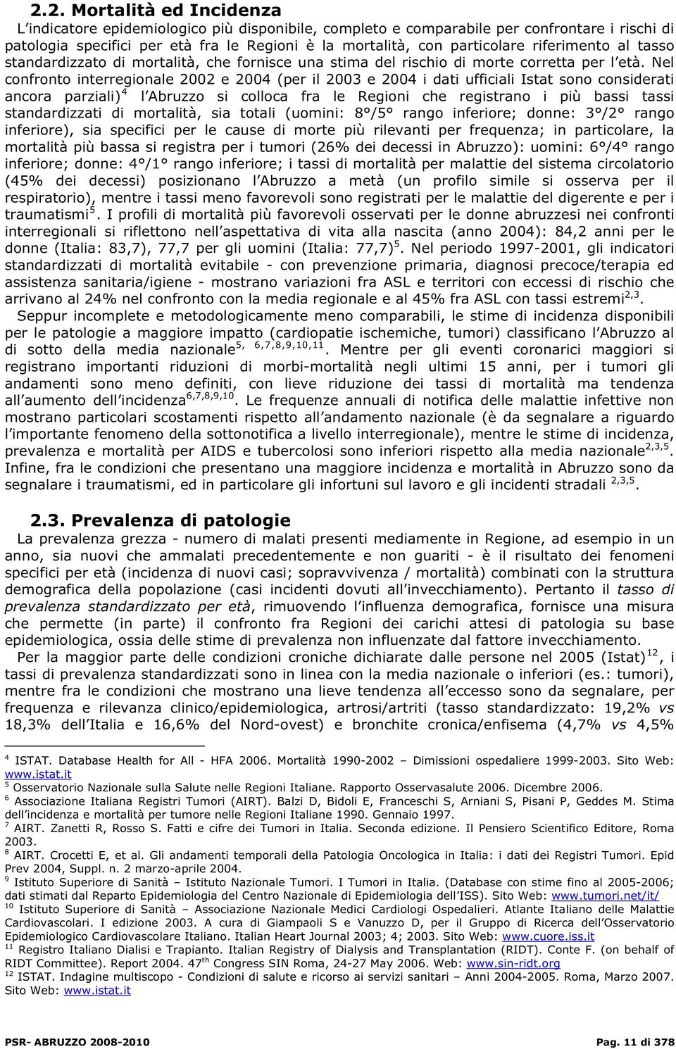 Nel confronto interregionale 2002 e 2004 (per il 2003 e 2004 i dati ufficiali Istat sono considerati ancora parziali) 4 l Abruzzo si colloca fra le Regioni che registrano i più bassi tassi