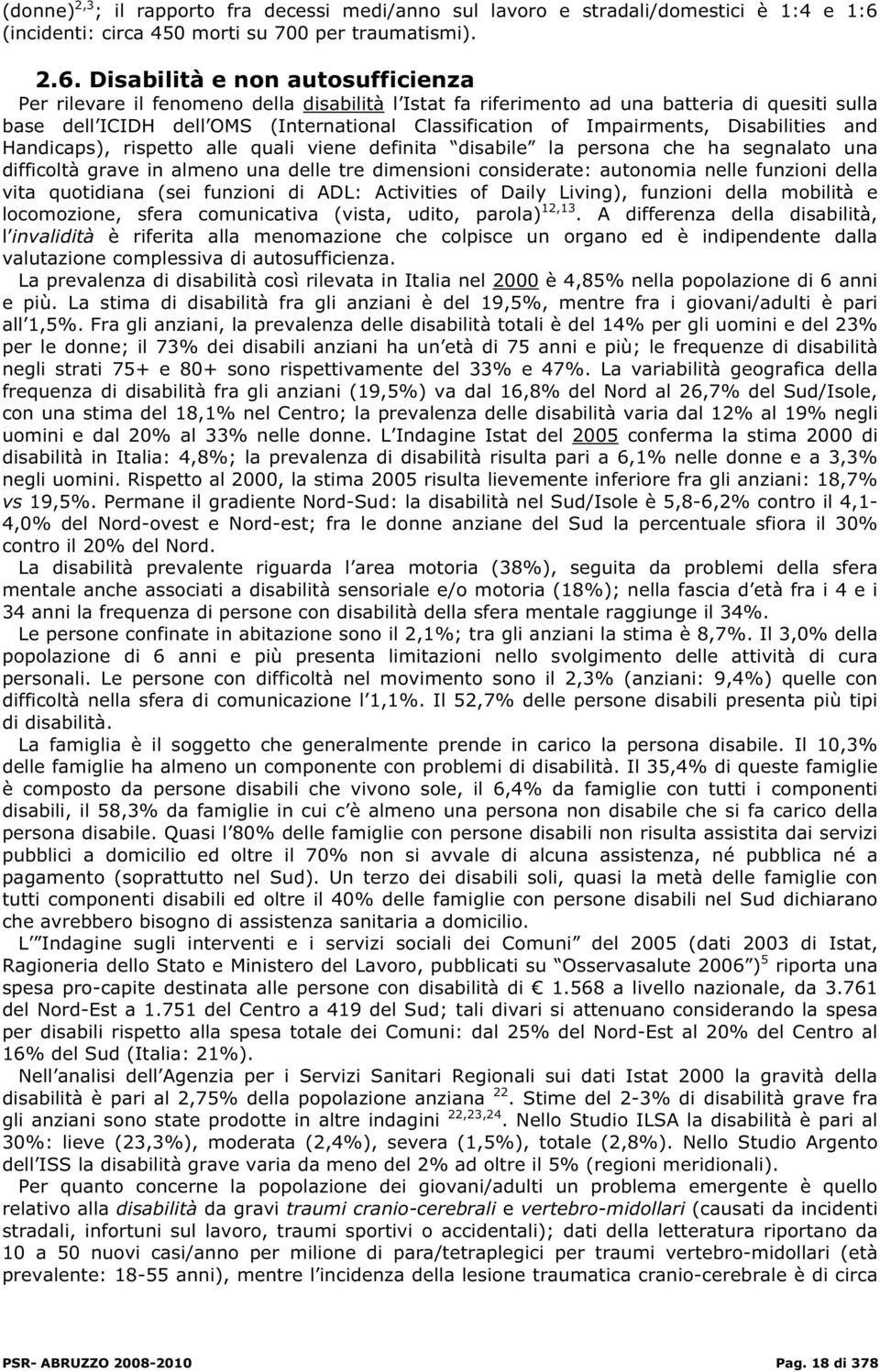 Disabilità e non autosufficienza Per rilevare il fenomeno della disabilità l Istat fa riferimento ad una batteria di quesiti sulla base dell ICIDH dell OMS (International Classification of