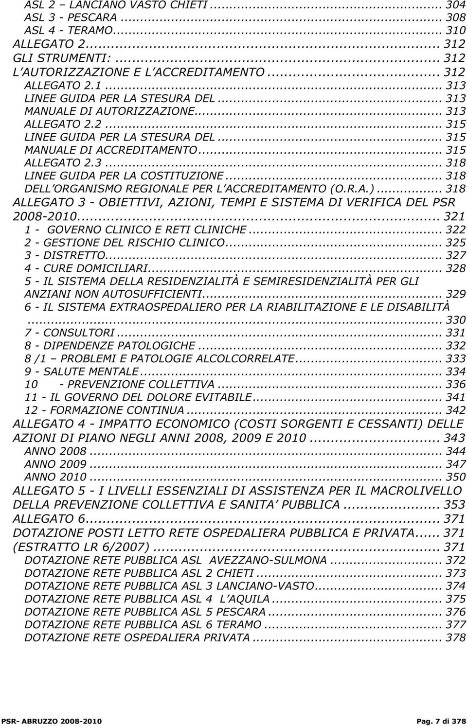 .. 318 DELL ORGANISMO REGIONALE PER L ACCREDITAMENTO (O.R.A.)... 318 ALLEGATO 3 - OBIETTIVI, AZIONI, TEMPI E SISTEMA DI VERIFICA DEL PSR 2008-2010... 321 1 - GOVERNO CLINICO E RETI CLINICHE.