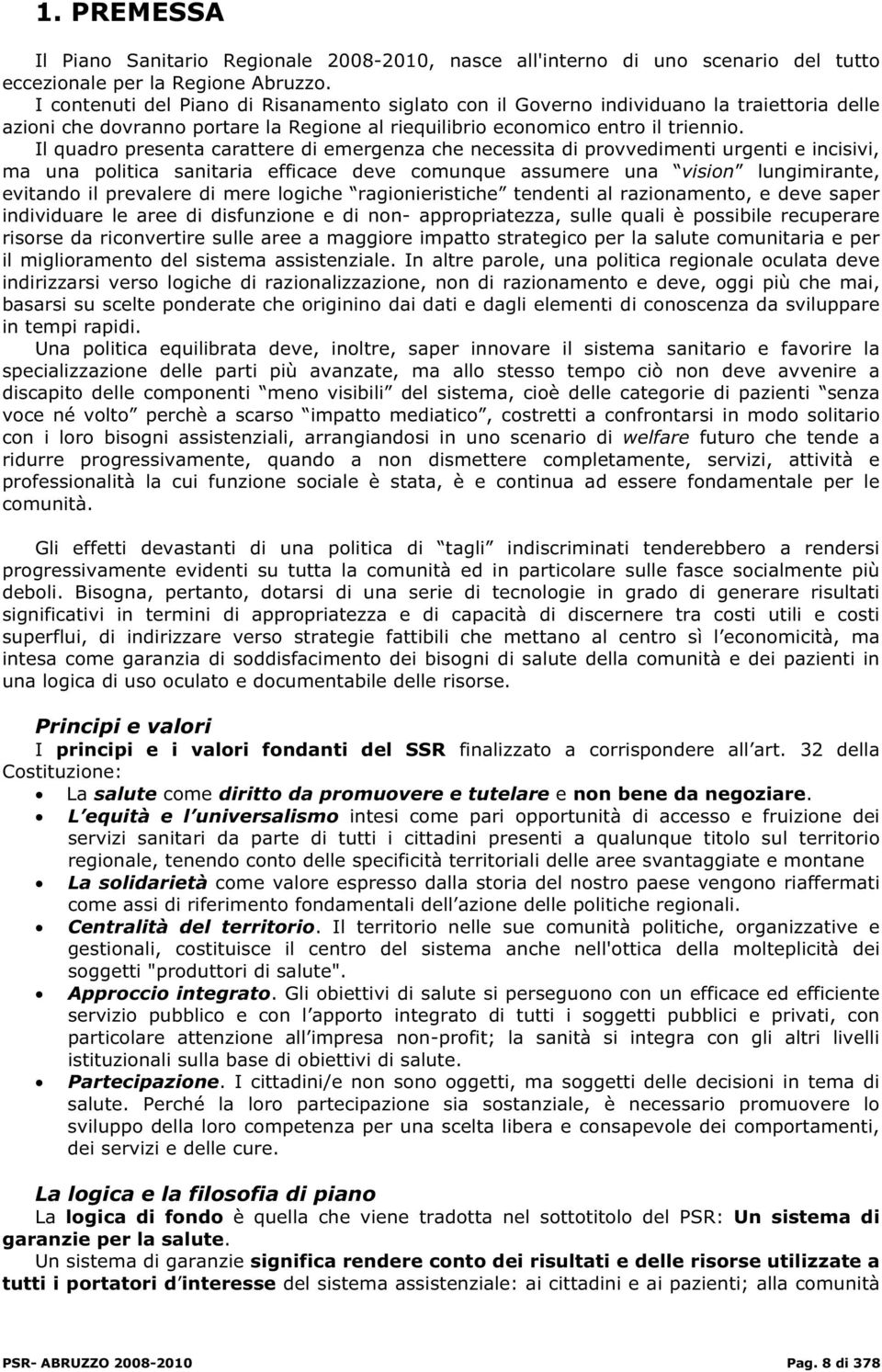 Il quadro presenta carattere di emergenza che necessita di provvedimenti urgenti e incisivi, ma una politica sanitaria efficace deve comunque assumere una vision lungimirante, evitando il prevalere