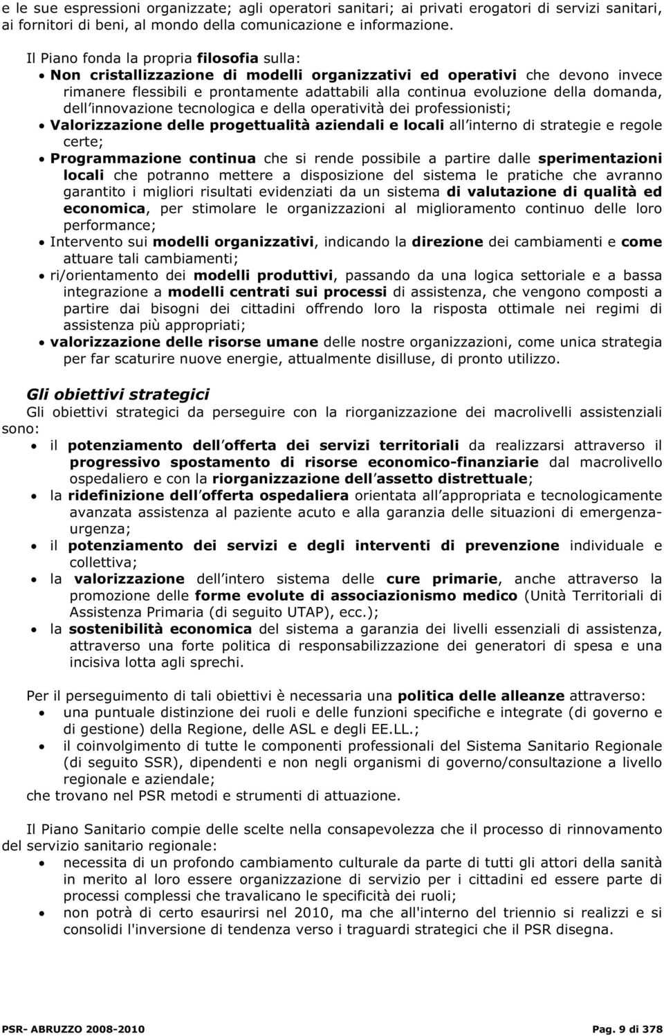 domanda, dell innovazione tecnologica e della operatività dei professionisti; Valorizzazione delle progettualità aziendali e locali all interno di strategie e regole certe; Programmazione continua