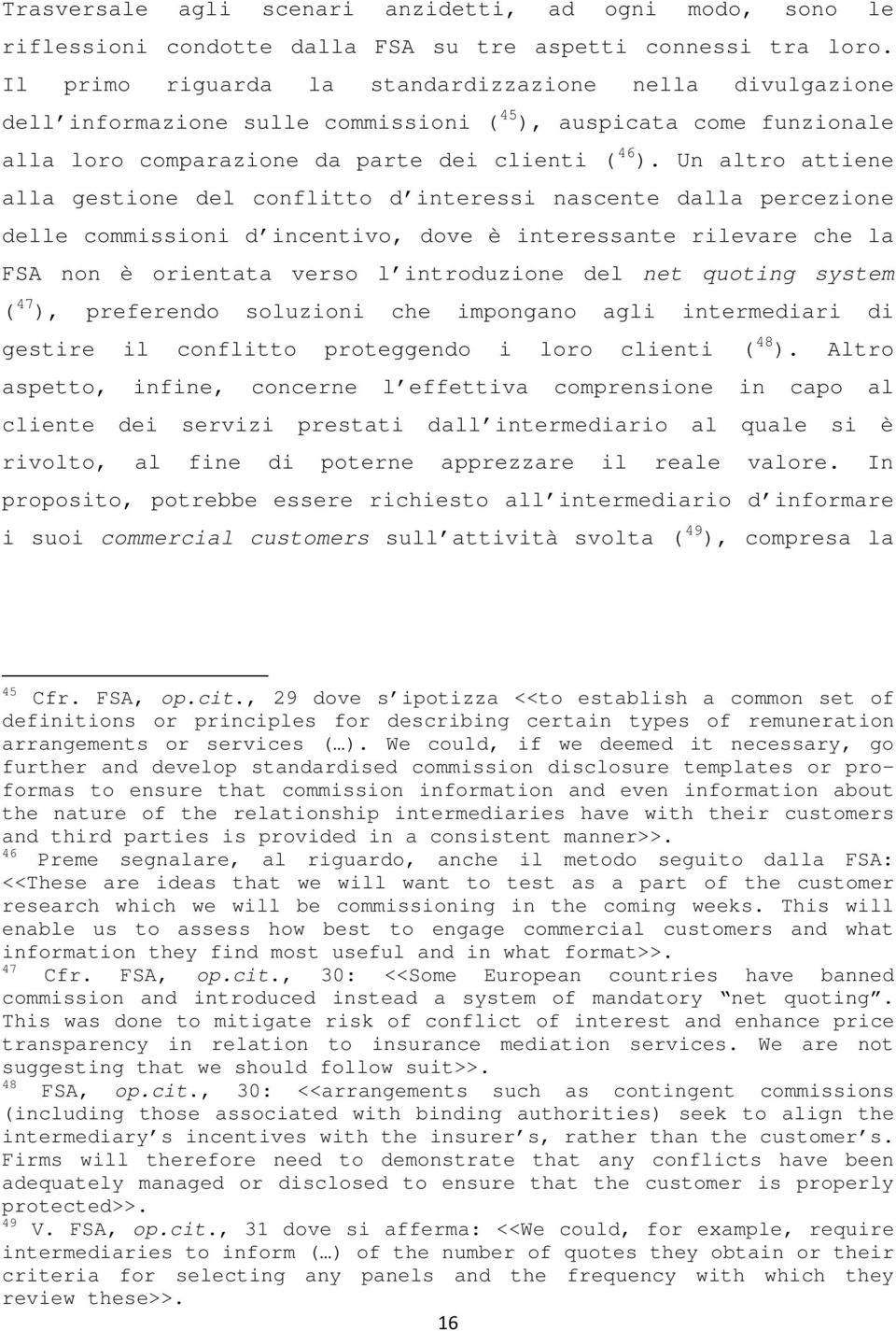 Un altro attiene alla gestione del conflitto d interessi nascente dalla percezione delle commissioni d incentivo, dove è interessante rilevare che la FSA non è orientata verso l introduzione del net