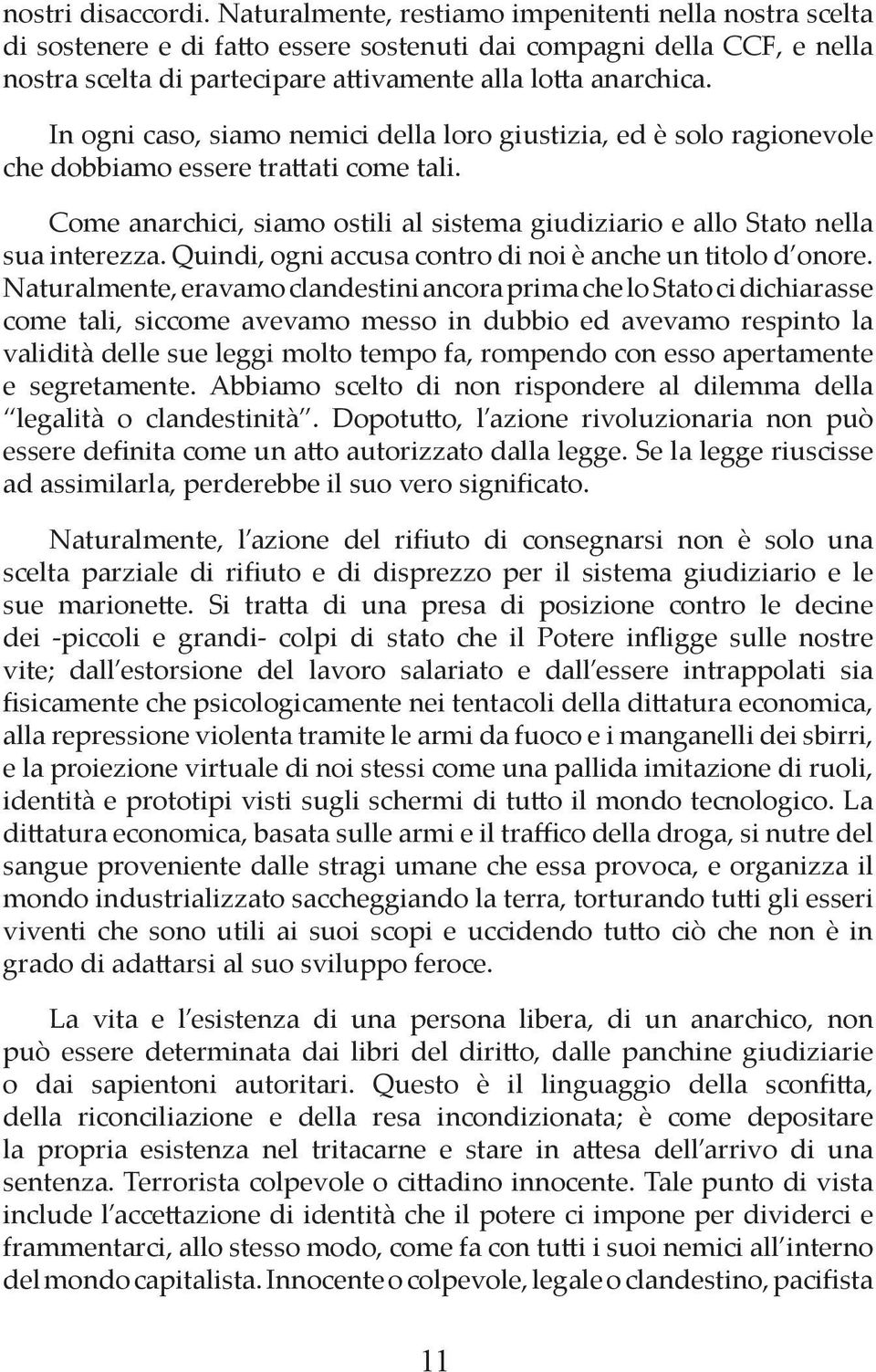 In ogni caso, siamo nemici della loro giustizia, ed è solo ragionevole che dobbiamo essere tra ati come tali. Come anarchici, siamo ostili al sistema giudiziario e allo Stato nella sua interezza.