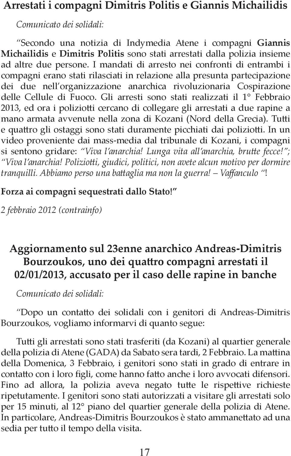 I mandati di arresto nei confronti di entrambi i compagni erano stati rilasciati in relazione alla presunta partecipazione dei due nell organizzazione anarchica rivoluzionaria Cospirazione delle