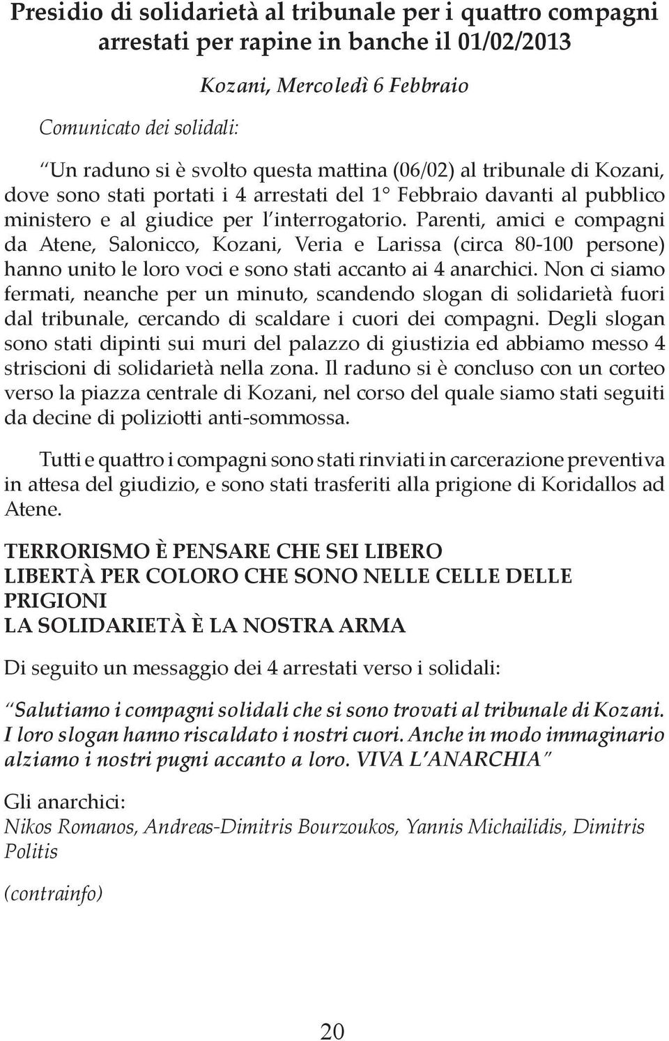 Parenti, amici e compagni da Atene, Salonicco, Kozani, Veria e Larissa (circa 80-100 persone) hanno unito le loro voci e sono stati accanto ai 4 anarchici.