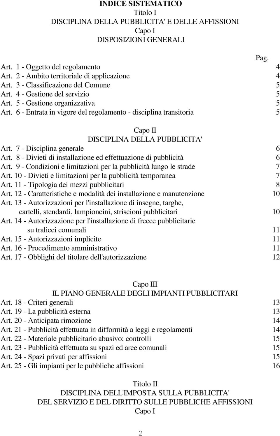 6 - Entrata in vigore del regolamento - disciplina transitoria 5 Capo II DISCIPLINA DELLA PUBBLICITA' Art. 7 - Disciplina generale 6 Art.