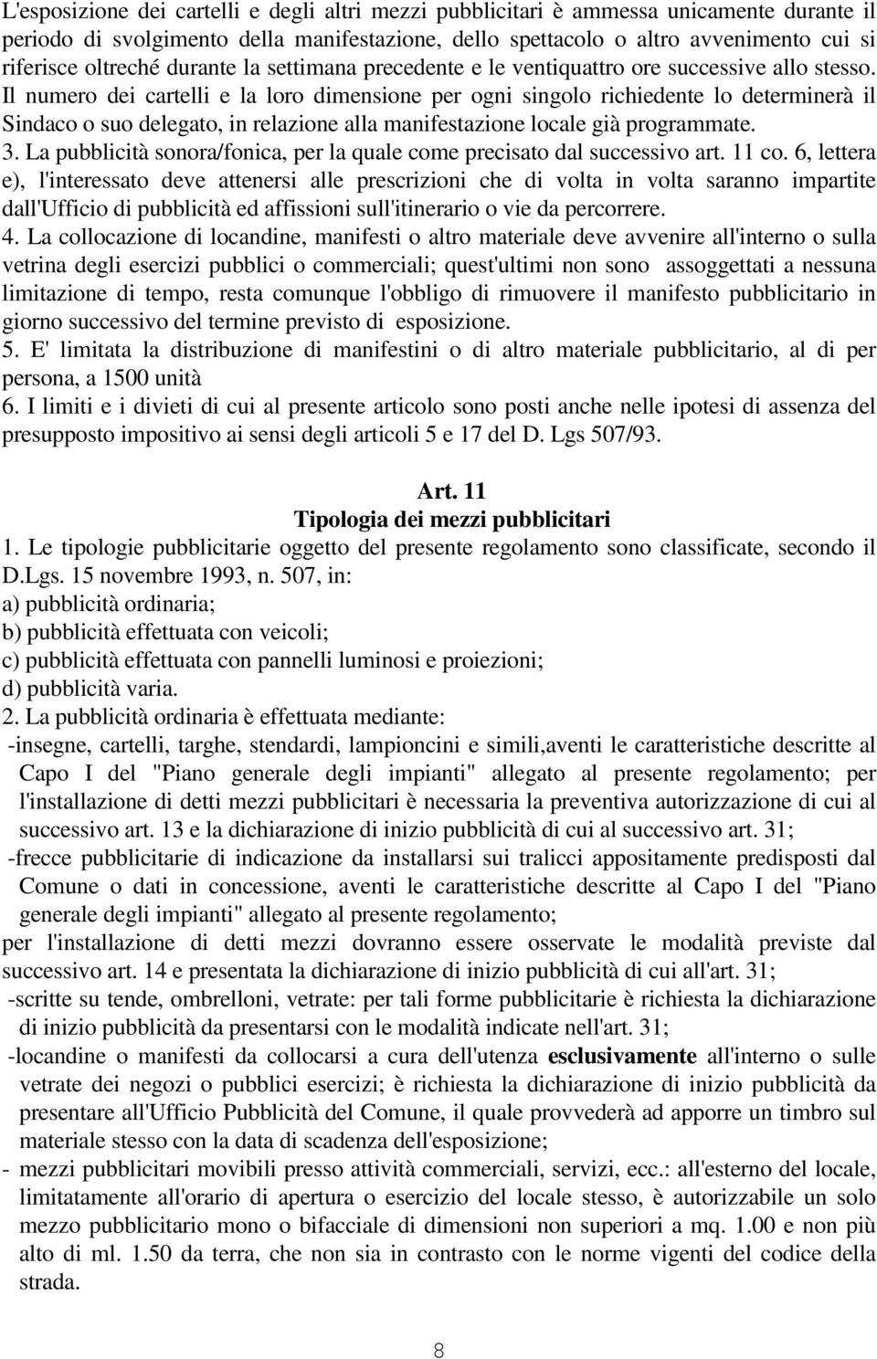 Il numero dei cartelli e la loro dimensione per ogni singolo richiedente lo determinerà il Sindaco o suo delegato, in relazione alla manifestazione locale già programmate. 3.