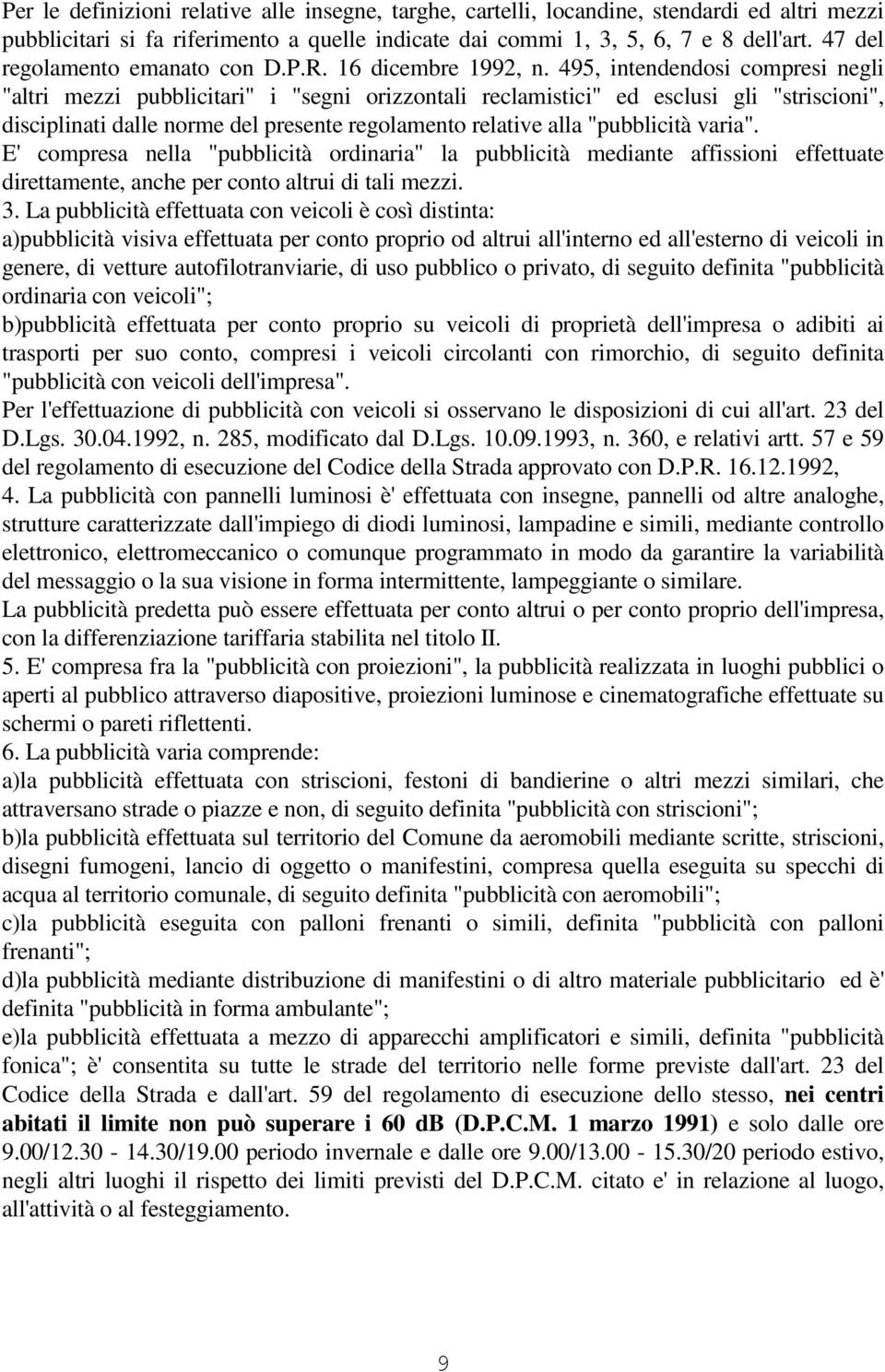 495, intendendosi compresi negli "altri mezzi pubblicitari" i "segni orizzontali reclamistici" ed esclusi gli "striscioni", disciplinati dalle norme del presente regolamento relative alla "pubblicità