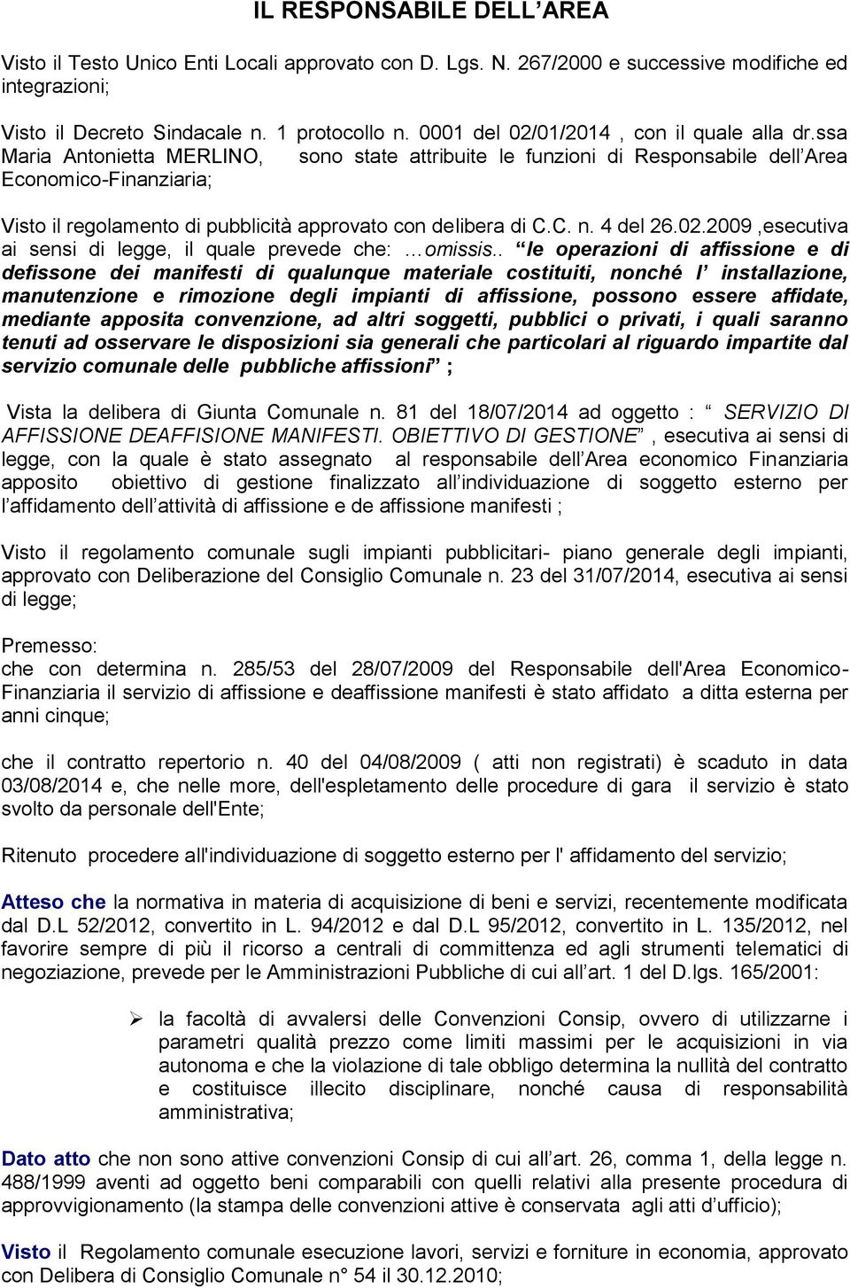 ssa Maria Antonietta MERLINO, sono state attribuite le funzioni di Responsabile dell Area Economico-Finanziaria; Visto il regolamento di pubblicità approvato con delibera di C.C. n. 4 del 26.02.