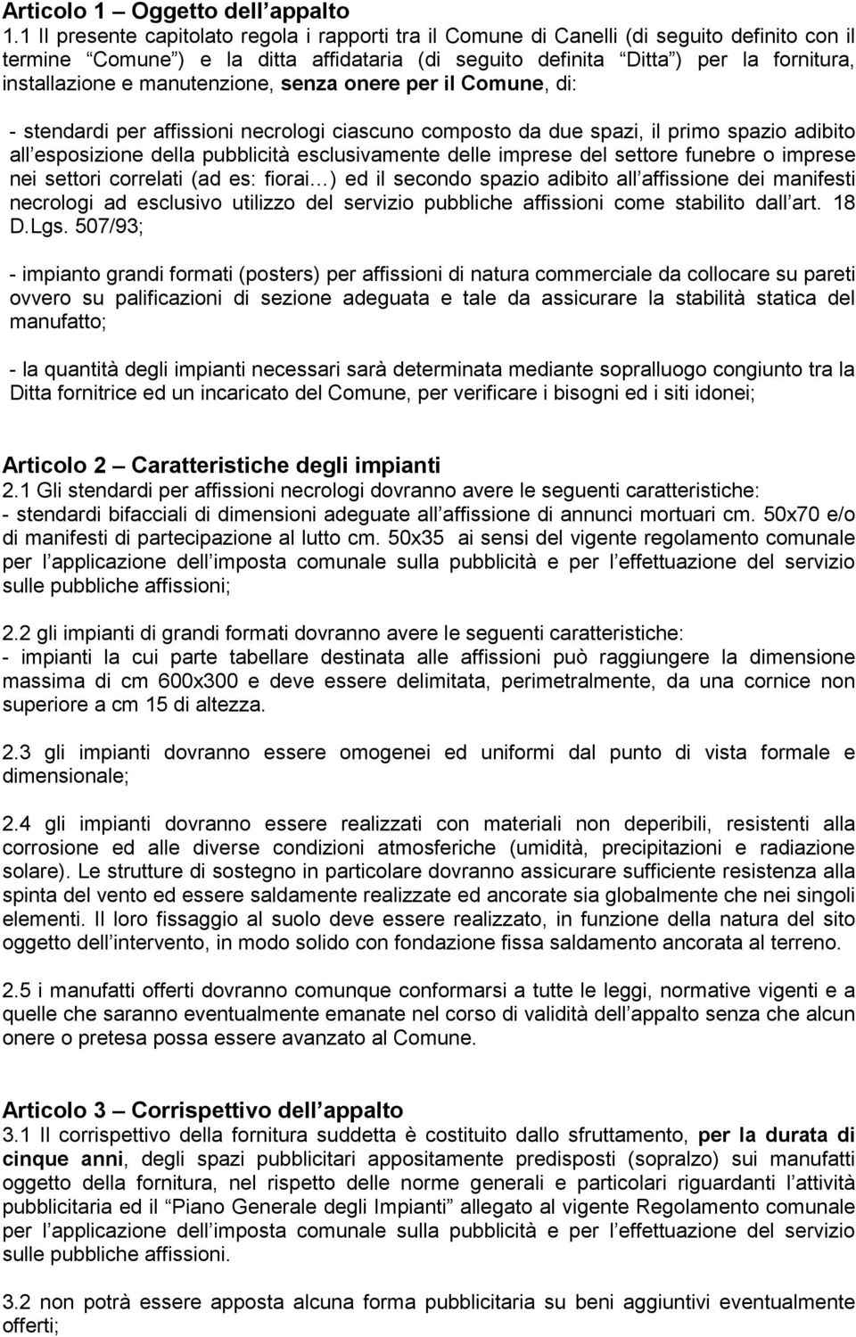 manutenzione, senza onere per il Comune, di: - stendardi per affissioni necrologi ciascuno composto da due spazi, il primo spazio adibito all esposizione della pubblicità esclusivamente delle imprese