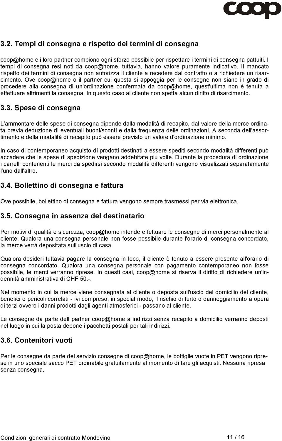 Il mancato rispetto dei termini di consegna non autorizza il cliente a recedere dal contratto o a richiedere un risarcimento.