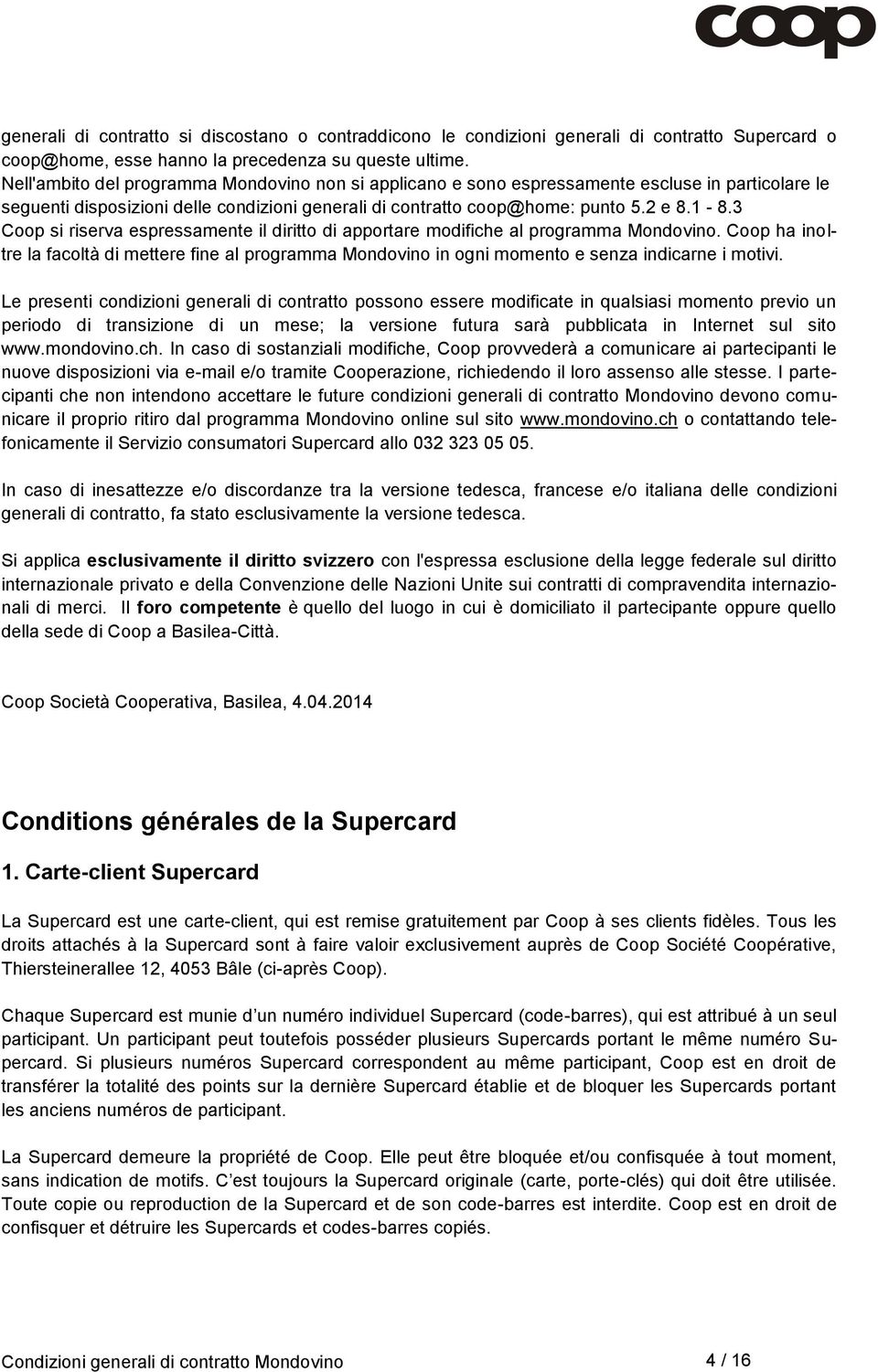 3 Coop si riserva espressamente il diritto di apportare modifiche al programma Mondovino. Coop ha inoltre la facoltà di mettere fine al programma Mondovino in ogni momento e senza indicarne i motivi.