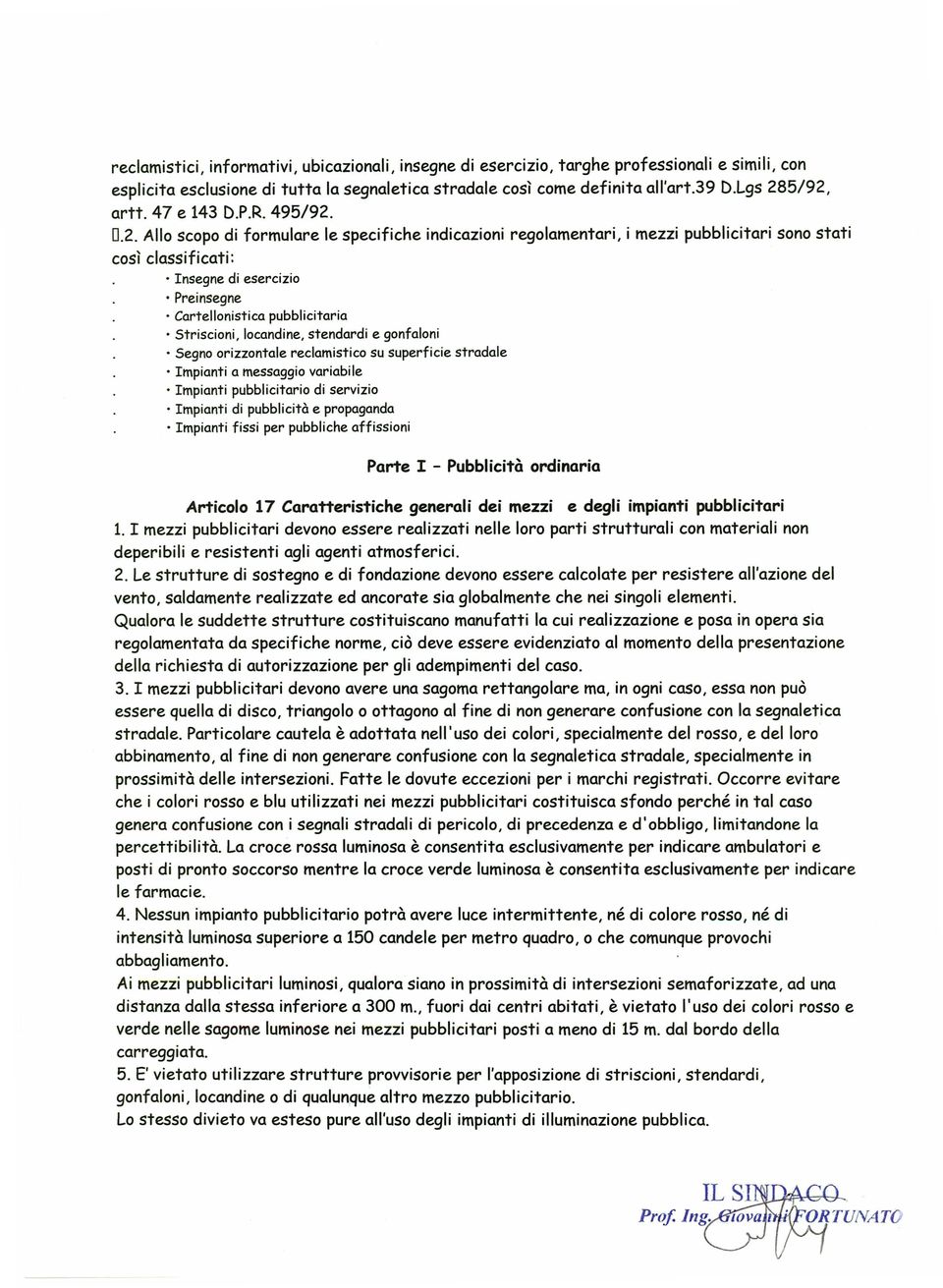 5/92, artt. 47 e 143 D.P.R. 495/92. 0.2. Allo scopo di formulare le specifiche indicazioni regolamentari, i mezzi pubblicitari sono stati così classificati: Insegne Preinsegne Cartellonistica di