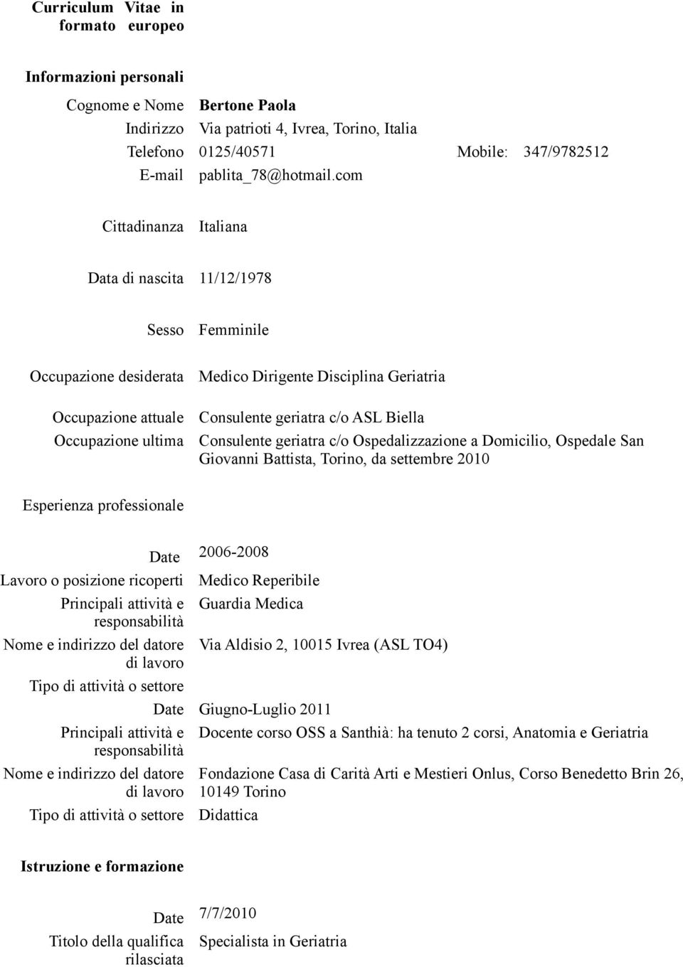 com Cittadinanza Italiana Data di nascita 11/12/1978 Sesso Femminile Occupazione desiderata Occupazione attuale Occupazione ultima Medico Dirigente Disciplina Geriatria Consulente geriatra c/o ASL