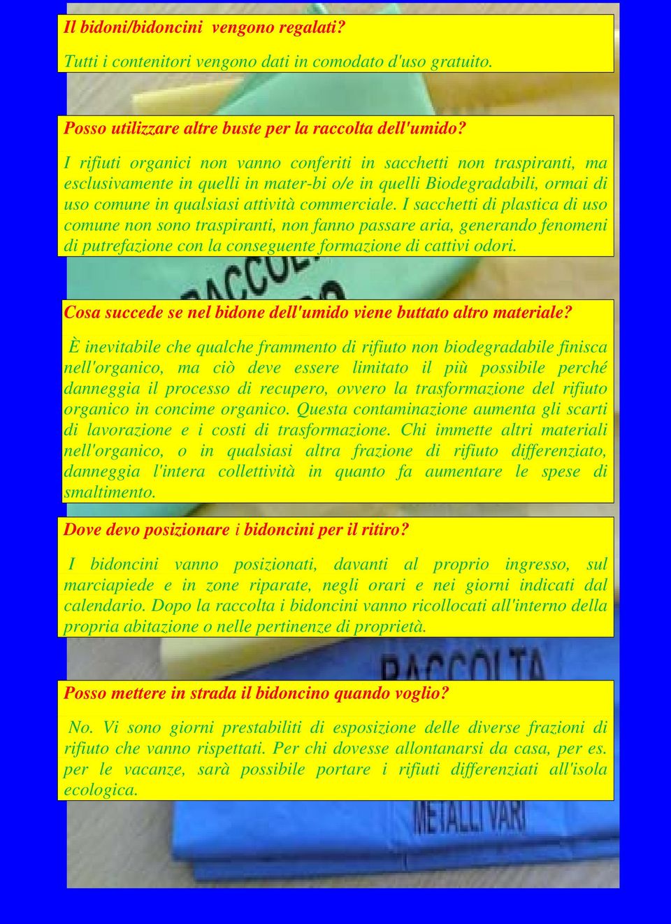 I sacchetti di plastica di uso comune non sono traspiranti, non fanno passare aria, generando fenomeni di putrefazione con la conseguente formazione di cattivi odori.