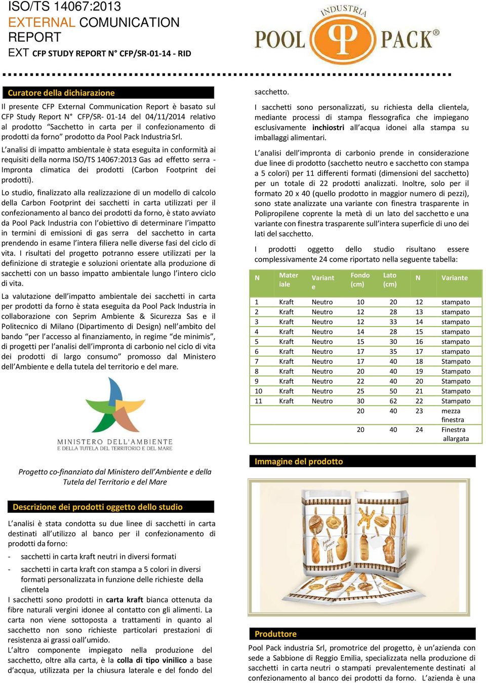 L analisi di impatto ambientale è stata eseguita in conformità ai requisiti della norma ISO/TS 14067:2013 Gas ad effetto serra - Impronta climatica dei prodotti (Carbon Footprint dei prodotti).