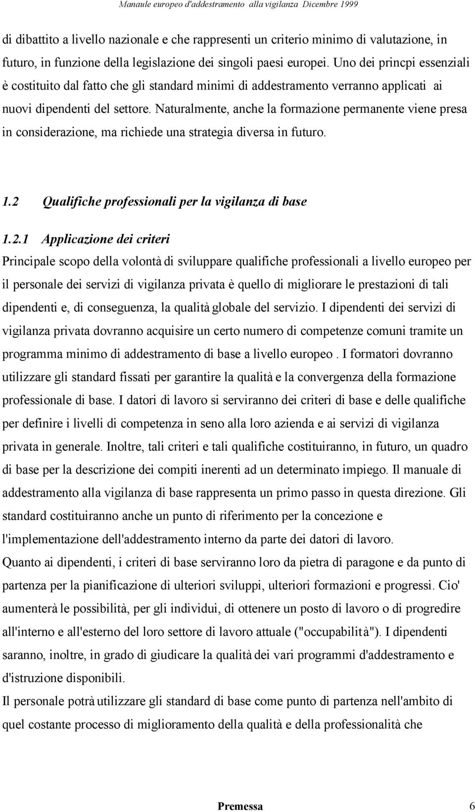 Naturalmente, anche la formazione permanente viene presa in considerazione, ma richiede una strategia diversa in futuro. 1.2 