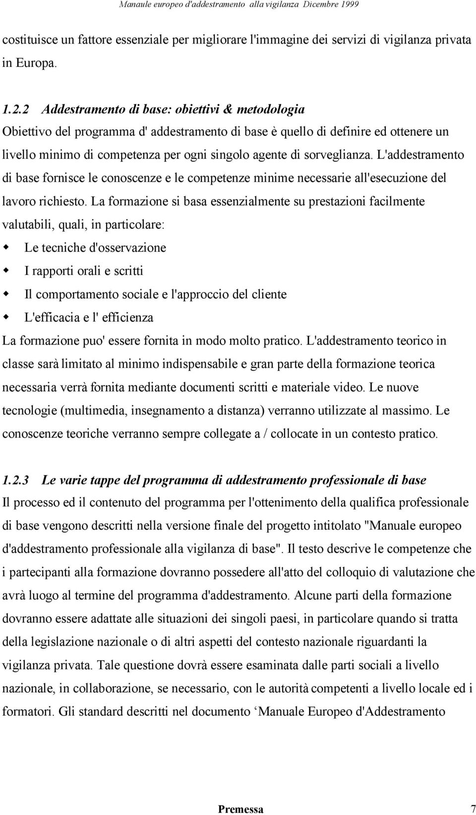 sorveglianza. L'addestramento di base fornisce le conoscenze e le competenze minime necessarie all'esecuzione del lavoro richiesto.