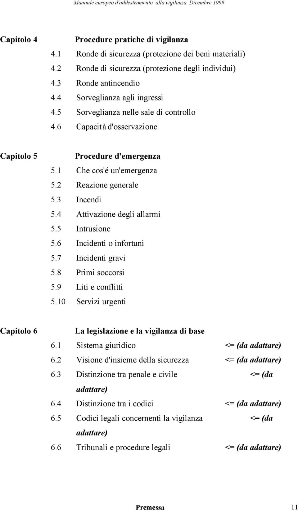 4 Attivazione degli allarmi 5.5 Intrusione 5.6 Incidenti o infortuni 5.7 Incidenti gravi 5.8 Primi soccorsi 5.9 Liti e conflitti 5.