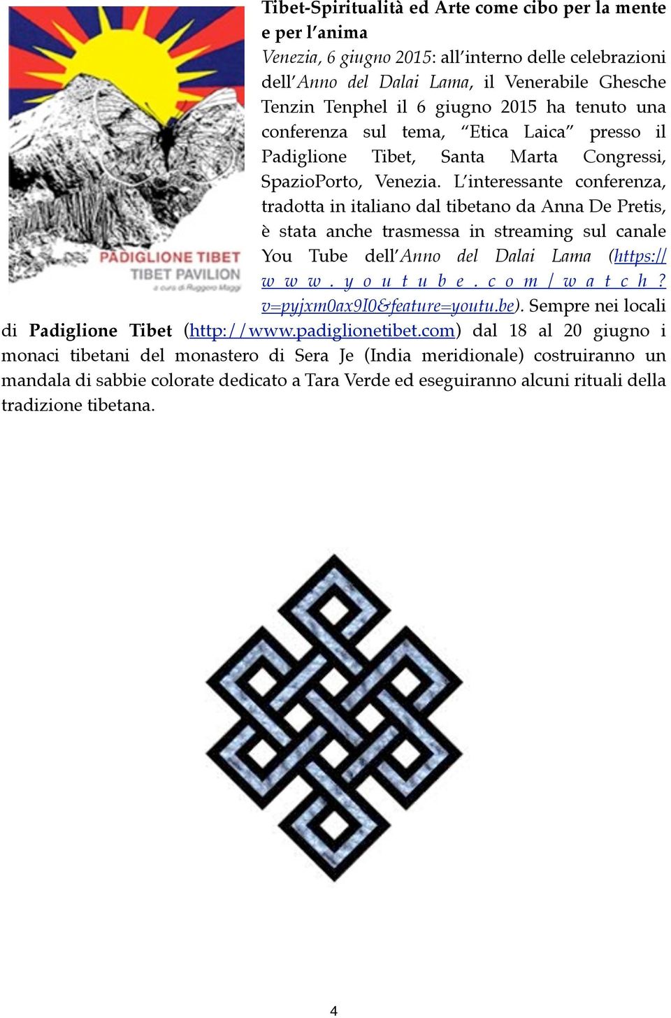 L interessante conferenza, tradotta in italiano dal tibetano da Anna De Pretis, è stata anche trasmessa in streaming sul canale You Tube dell Anno del Dalai Lama (https:// w w w. y o u t u b e.