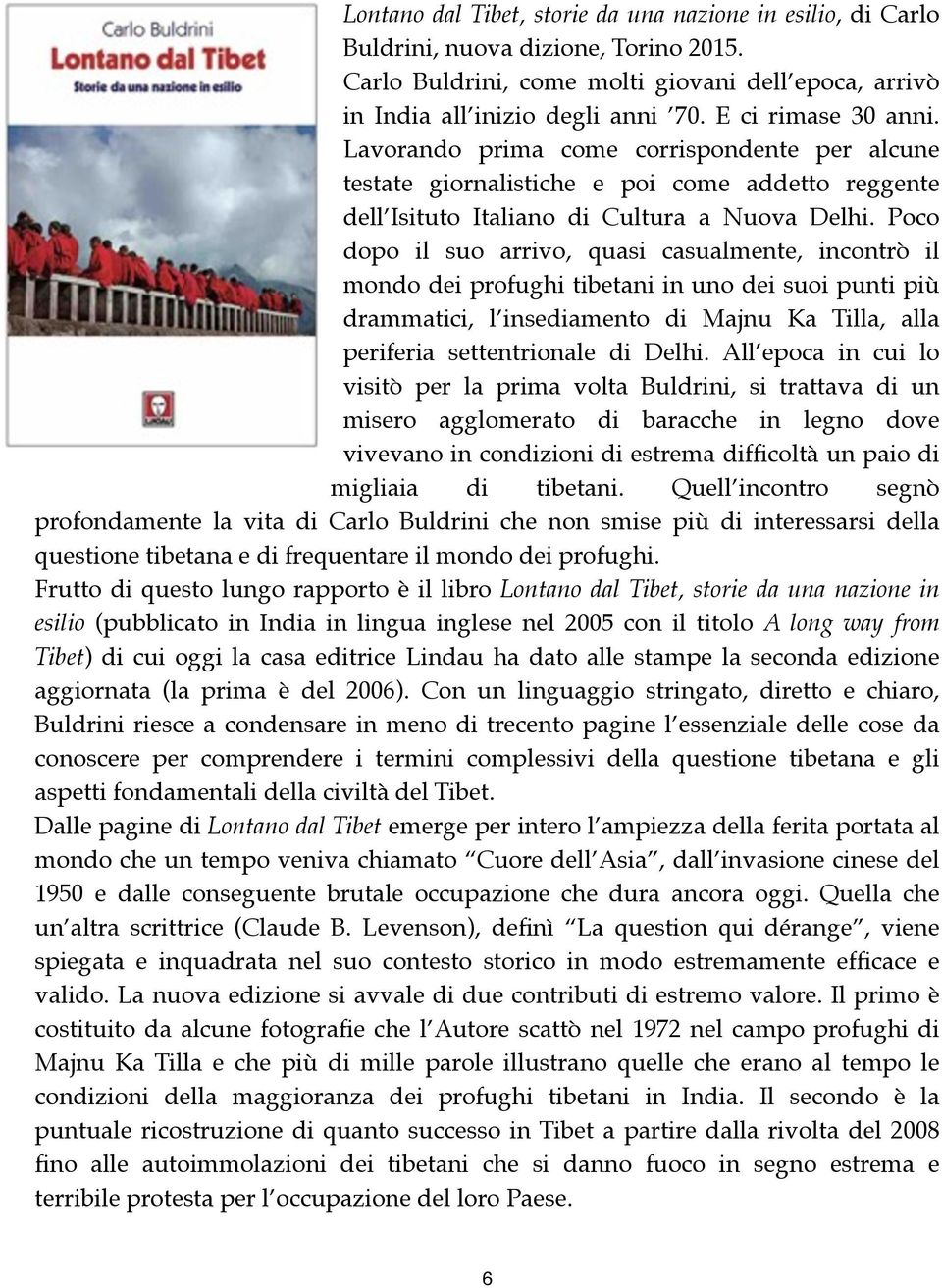 Poco dopo il suo arrivo, quasi casualmente, incontrò il mondo dei profughi tibetani in uno dei suoi punti più drammatici, l insediamento di Majnu Ka Tilla, alla periferia settentrionale di Delhi.