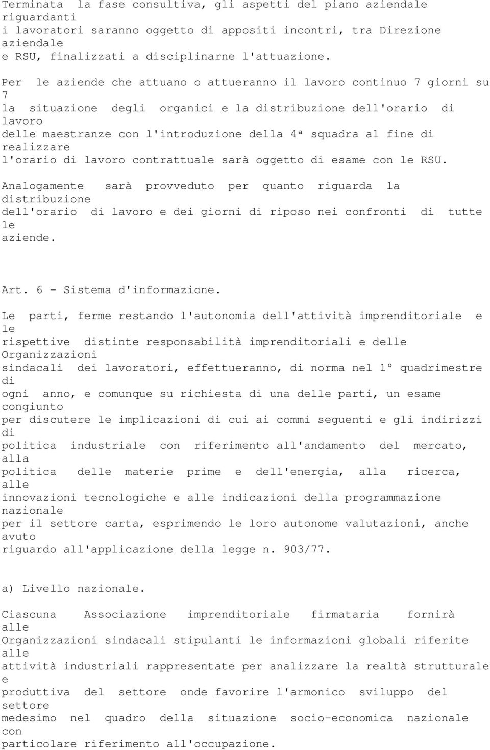 lavoro contrattual sarà oggtto sam con l RSU. Analogamnt sarà provvduto pr quanto riguarda la stribuzion dll'orario lavoro di giorni riposo ni confronti tutt l azind. Art. 6 - Sistma d'informazion.