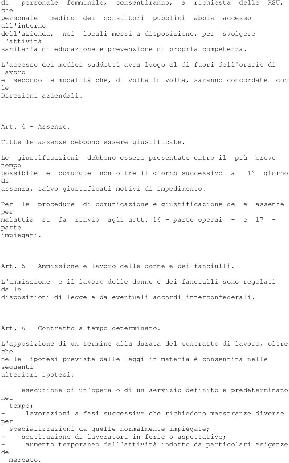 Tutt l assnz dbbono ssr giustificat. L giustificazioni dbbono ssr prsntat ntro il più brv tmpo possibil comunqu non oltr il giorno succssivo al 1 giorno assnza, salvo giustificati motivi impmnto.