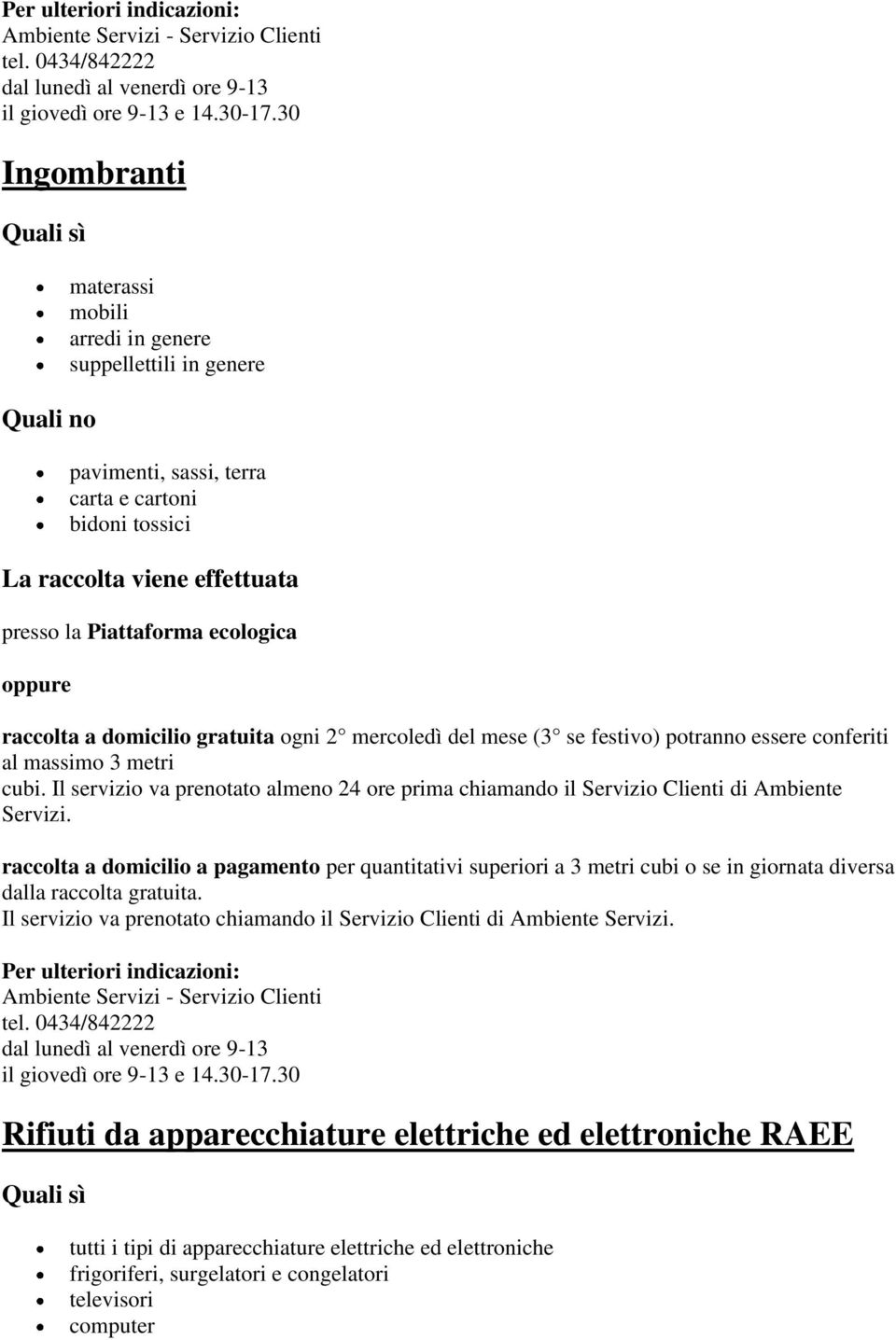 Il servizio va prenotato almeno 24 ore prima chiamando il Servizio Clienti di Ambiente Servizi.