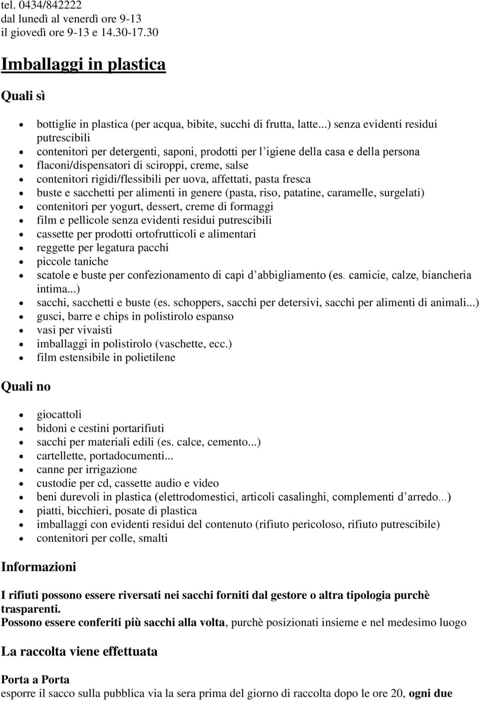 rigidi/flessibili per uova, affettati, pasta fresca buste e sacchetti per alimenti in genere (pasta, riso, patatine, caramelle, surgelati) contenitori per yogurt, dessert, creme di formaggi film e