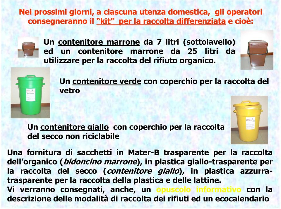 Un contenitore verde con coperchio per la raccolta del vetro Un contenitore giallo con coperchio per la raccolta del secco non riciclabile Una fornitura di sacchetti in Mater-B trasparente per la