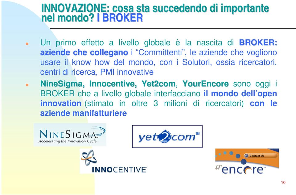 vogliono usare il know how del mondo, con i Solutori, ossia ricercatori, centri di ricerca, PMI innovative NineSigma,