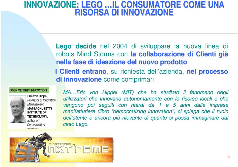 Hippel (MIT) che ha studiato il fenomeno degli utilizzatori che innovano autonomamente con le risorse locali e che vengono poi seguiti con ritardi da 1 a 5 anni