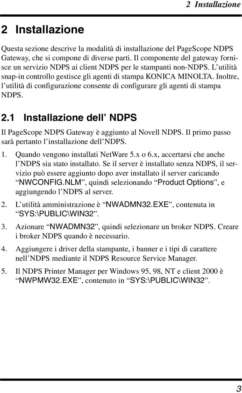 Inoltre, l utilità di configurazione consente di configurare gli agenti di stampa NDPS. 2.1 Installazione dell NDPS Il PageScope NDPS Gateway è aggiunto al Novell NDPS.