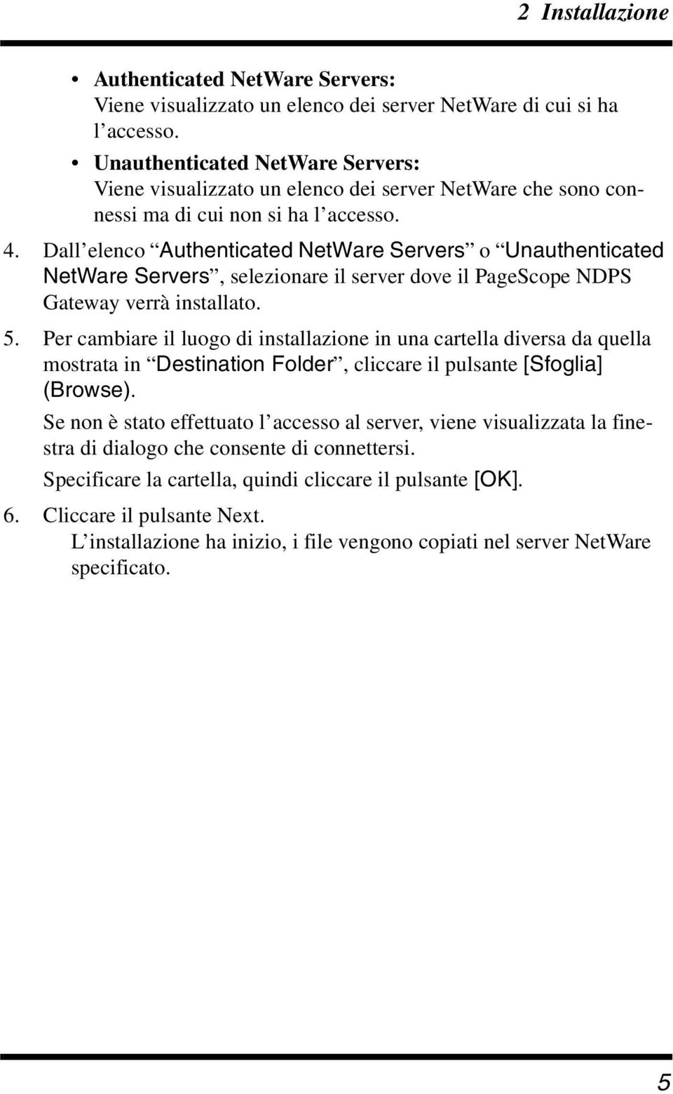 Dall elenco Authenticated NetWare Servers o Unauthenticated NetWare Servers, selezionare il server dove il PageScope NDPS Gateway verrà installato. 5.