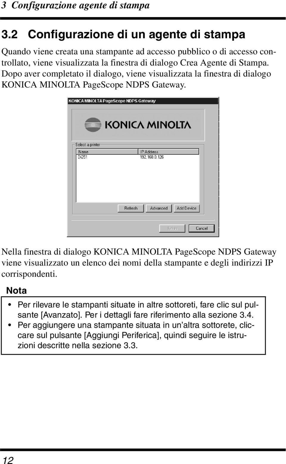 Dopo aver completato il dialogo, viene visualizzata la finestra di dialogo KONICA MINOLTA PageScope NDPS Gateway.