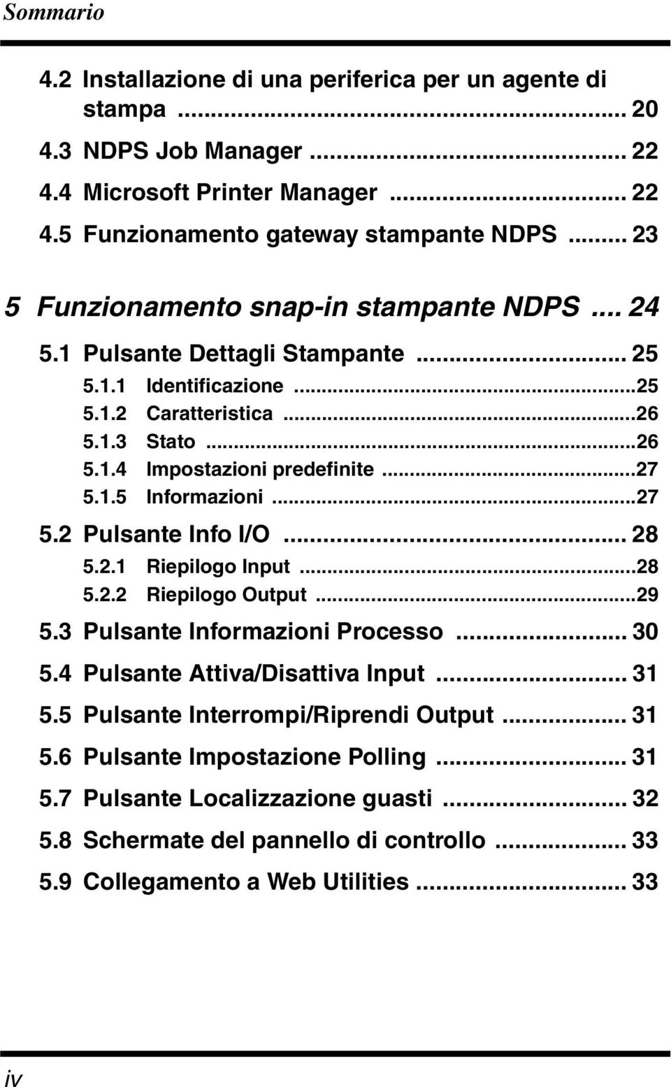 1.5 Informazioni...27 5.2 Pulsante Info I/O... 28 5.2.1 Riepilogo Input...28 5.2.2 Riepilogo Output...29 5.3 Pulsante Informazioni Processo... 30 5.4 Pulsante Attiva/Disattiva Input... 31 5.