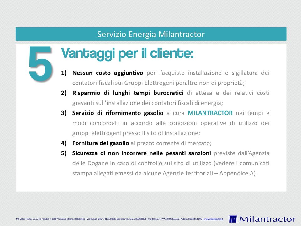 tempi e modi concordati in accordo alle condizioni operative di utilizzo dei gruppi elettrogeni presso il sito di installazione; 4) Fornitura del gasolio al prezzo corrente di mercato; 5) Sicurezza