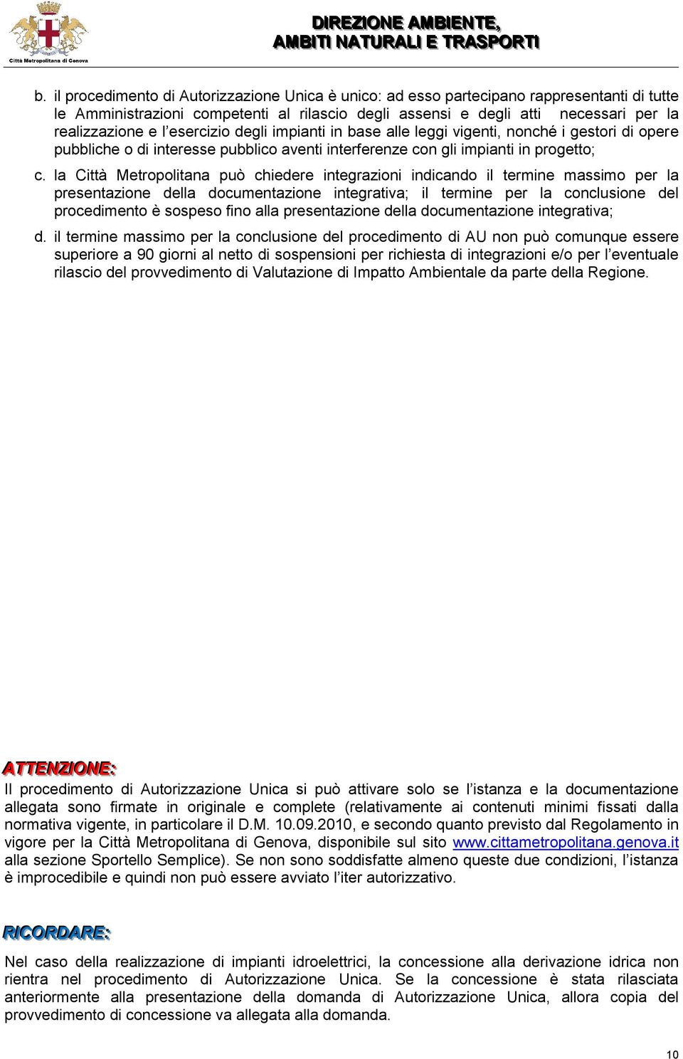 la Città Metropolitana può chiedere integrazioni indicando il termine massimo per la presentazione della documentazione integrativa; il termine per la conclusione del procedimento è sospeso fino alla