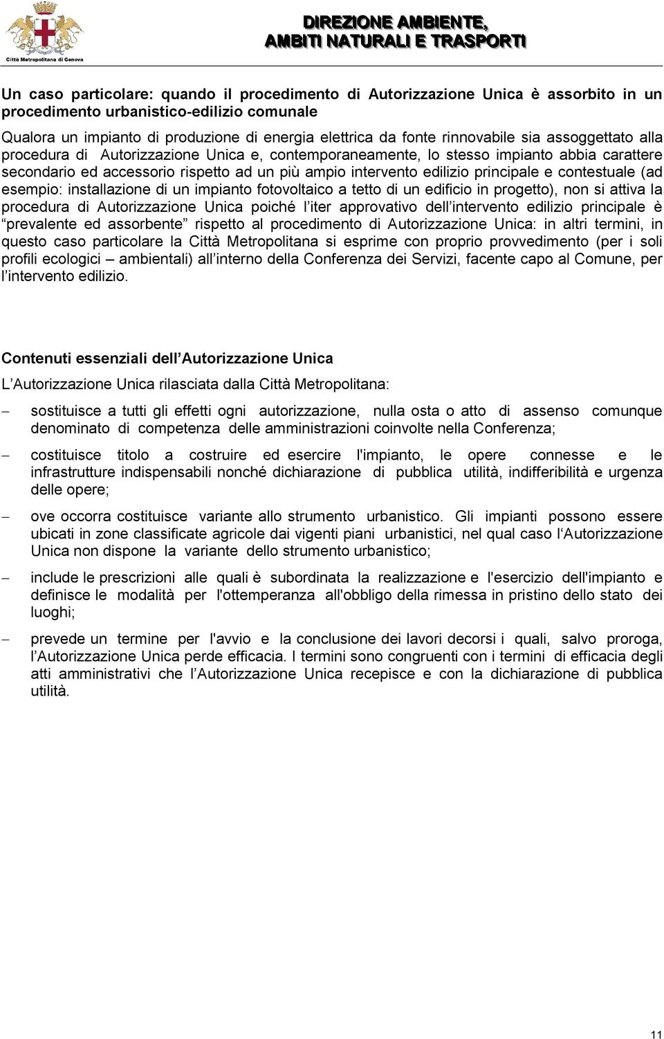 principale e contestuale (ad esempio: installazione di un impianto fotovoltaico a tetto di un edificio in progetto) non si attiva la procedura di Autorizzazione Unica poiché l iter approvativo dell