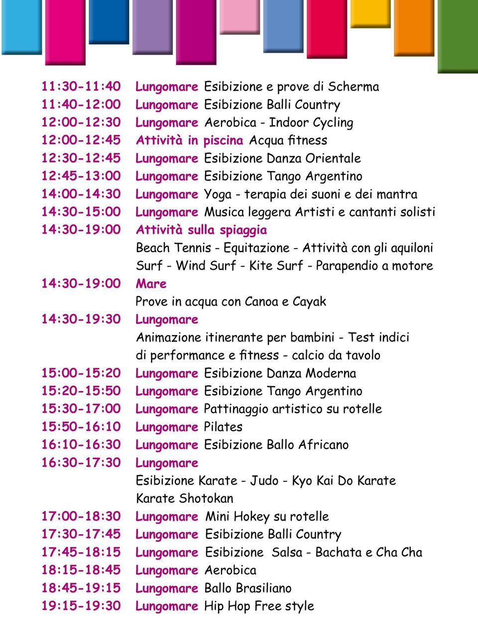 Artisti e cantanti solisti 14:30-19:00 Attività sulla spiaggia 14:30-19:00 Mare 14:30-19:30 Lungomare Animazione itinerante per bambini - Test indici di performance e fitness - calcio da tavolo